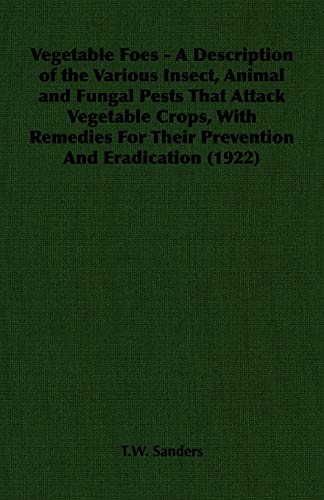 Beispielbild fr Vegetable Foes - A Description of the Various Insect, Animal and Fungal Pests That Attack Vegetable Crops, With Remedies For Their Prevention And Eradication (1922) zum Verkauf von Chiron Media