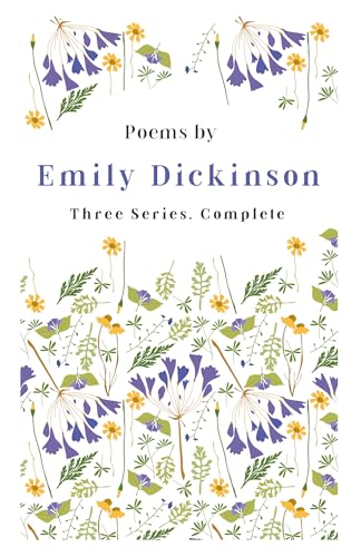 Poems by Emily Dickinson - Three Series; Complete: With an Introductory Excerpt by Martha Dickinson Bianchi