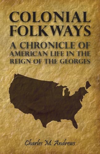Beispielbild fr Colonial Folkways - A Chronicle Of American Life In the Reign of the Georges zum Verkauf von HPB-Ruby