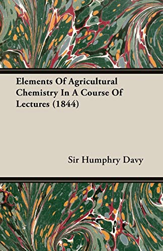 Elements of Agricultural Chemistry in a Course of Lectures (1844) - Humphry Davy; Sir Humphry Davy