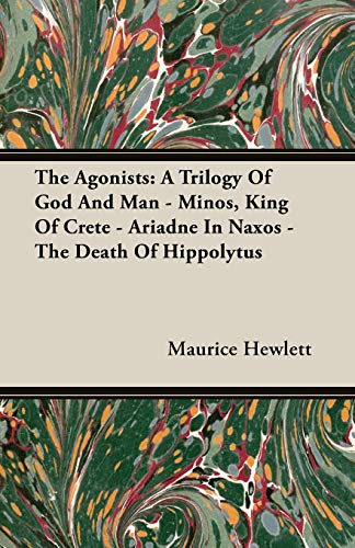 Stock image for The Agonists: A Trilogy Of God And Man - Minos, King Of Crete - Ariadne In Naxos - The Death Of Hippolytus for sale by HPB-Red