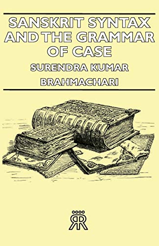 Sanskrit Syntax and the Grammar of Case - Brahmachari Surendra Kumar