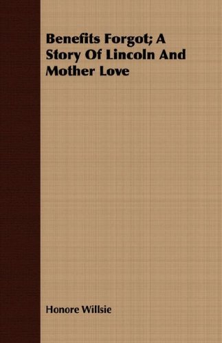 Benefits Forgot: A Story of Lincoln and Mother Love (9781406720273) by Willsie, Honore