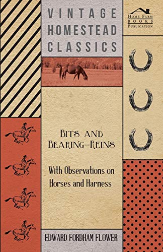 Bits and Bearing-Reins - With Observations on Horses and Harness - Flower, Edward Fordham