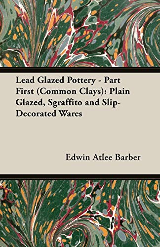 Stock image for Lead Glazed Pottery - Part First (Common Clays): Plain Glazed, Sgraffito and Slip-Decorated Wares for sale by dsmbooks