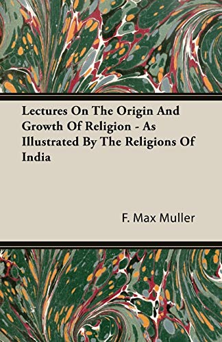 Lectures on the Origin and Growth of Religion: As Illustrated by the Religions of India (9781406729054) by Muller, F. Max