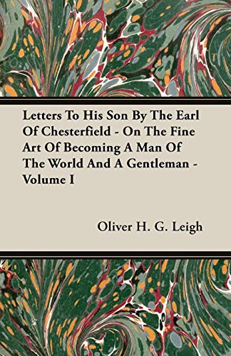 Stock image for Letters To His Son By The Earl Of Chesterfield - On The Fine Art Of Becoming A Man Of The World And A Gentleman - Volume I for sale by HPB-Emerald