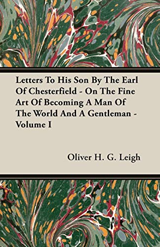 9781406729771: Letters To His Son By The Earl Of Chesterfield - On The Fine Art Of Becoming A Man Of The World And A Gentleman - Volume I