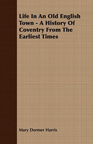 Beispielbild fr Life In An Old English Town A History Of Coventry From The Earliest Times zum Verkauf von PBShop.store US