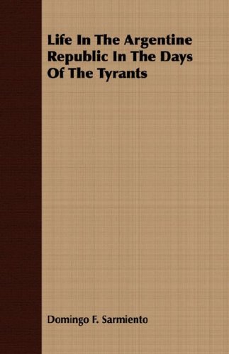 Life In The Argentine Republic In The Days Of The Tyrants (9781406730678) by Sarmiento, Domingo F.