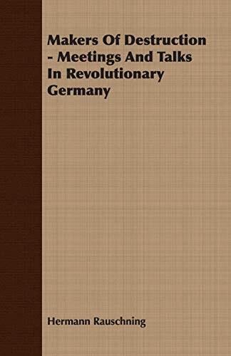 Makers of Destruction: Meetings and Talks in Revolutionary Germany (9781406732818) by Rauschning, Hermann