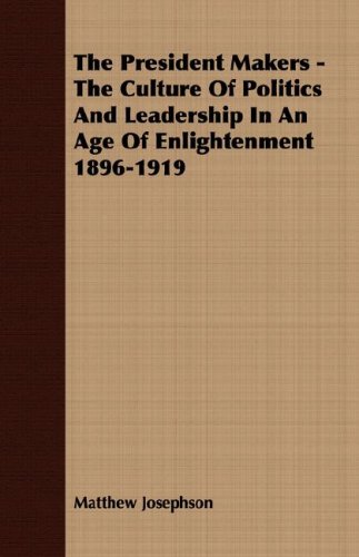 9781406746402: The President Makers - The Culture Of Politics And Leadership In An Age Of Enlightenment 1896-1919