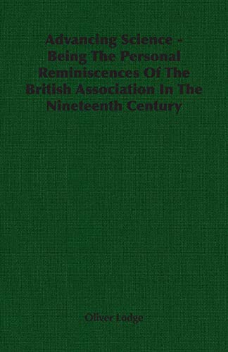 Advancing Science: The Personal Reminiscences of the British Association in the Nineteenth Century (9781406750409) by Lodge, Oliver