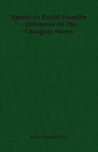 America's Social Morality: Dilemmas of the Changing Mores (9781406751529) by Tufts, James Hayden