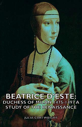 Beispielbild fr Beatrice DEste: Duchess of Milan 1475-1497 - A Study of the Renaissance zum Verkauf von Reuseabook