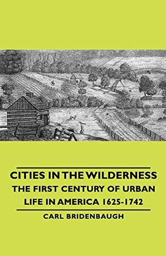 Beispielbild fr Cities in the Wilderness - The First Century of Urban Life in America 1625-1742 zum Verkauf von ThriftBooks-Atlanta