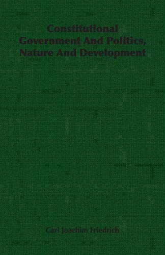 Constitutional Government And Politics, Nature And Development (9781406760156) by Friedrich, Carl Joachim