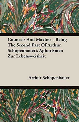 Counsels and Maxims - Being the Second Part of Arthur Schopenhauer's Aphorismen Zur Lebensweisheit (9781406760880) by Schopenhauer, Arthur