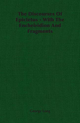 The Discourses Of Epictetus - With The Encheiridion And Fragments (9781406763249) by Long, George