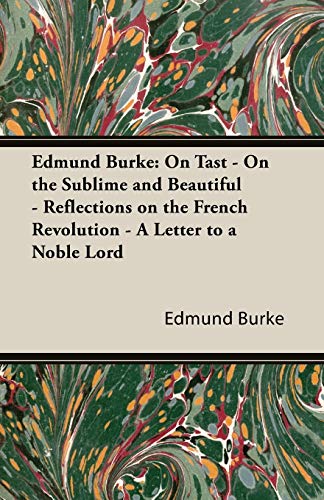 Edmund Burke: On Tast - On the Sublime and Beautiful - Reflections on the French Revolution - A Letter to a Noble Lord (9781406766684) by Burke III, Edmund