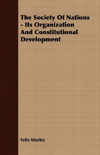 The Society of Nations: Its Organization and Constitutional Development (9781406770568) by Morley, Felix