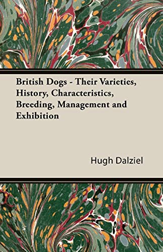 Imagen de archivo de British Dogs - Their Varieties, History, Characteristics, Breeding, Management and Exhibition a la venta por Lucky's Textbooks