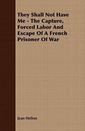 Stock image for They Shall Not Have Me: The Capture, Forced Labor and Escape of a French Prisoner of War for sale by Revaluation Books