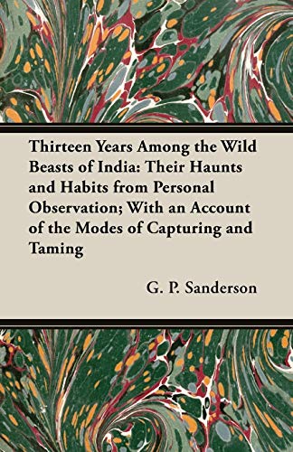 Stock image for Thirteen Years Among the Wild Beasts of India Their Haunts and Habits from Personal Observation With an Account of the Modes of Capturing and Taming for sale by PBShop.store US