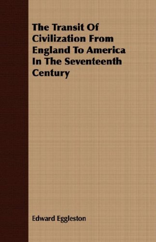 The Transit Of Civilization From England To America In The Seventeenth Century (9781406773712) by Edward Eggleston