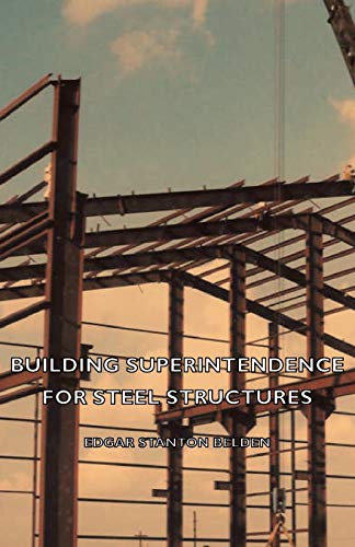 Stock image for Building Superintendence for Steel Structures; A Practical Work on the Duties of a Building Superintendent for Steel-Frame Buildings for sale by Phatpocket Limited