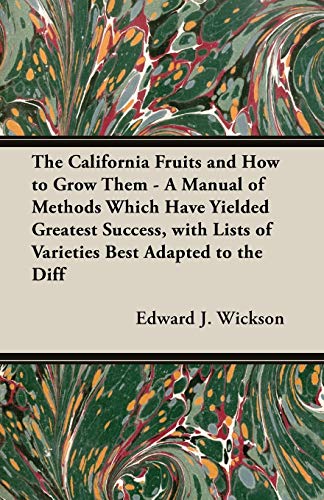 Beispielbild fr The California Fruits and How to Grow them - A Manual of Methods Which Have Yielded Greatest Success, with Lists of Varieties Best Adapted to the Different Districts of the State zum Verkauf von medimops
