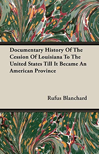 Stock image for Documentary History Of The Cession Of Louisiana To The United States Till It Became An American Province for sale by Phatpocket Limited