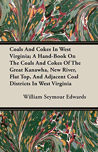 Imagen de archivo de Coals And Cokes In West Virginia: A Hand-book on the Coals and Cokes of the Great Kanawha, New River, Flat Top, and Adjacent Coal Districts in West Virginia a la venta por Phatpocket Limited