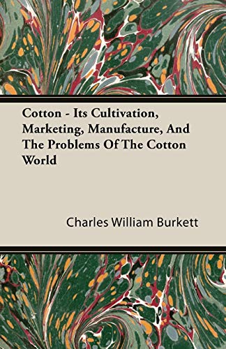 9781406783124: Cotton - Its Cultivation, Marketing, Manufacture, And The Problems Of The Cotton World