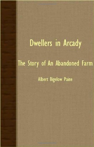 Dwellers in Arcady: The Story of an Abandoned Farm (9781406784565) by Paine, Albert Bigelow