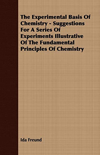 Imagen de archivo de The Experimental Basis of Chemistry: Suggestions for a Series of Experiments Illustrative of the Fundamental Principles of Chemistry a la venta por Phatpocket Limited