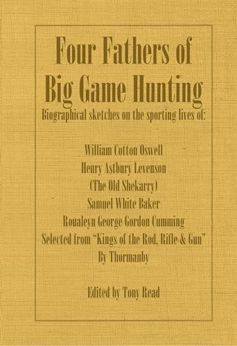 Imagen de archivo de Four Fathers of Big Game Hunting Biographical Sketches of the Sporting Lives of William Cotton Oswell, Henry Astbury Leveson, Samuel White Baker R a la venta por PBShop.store US