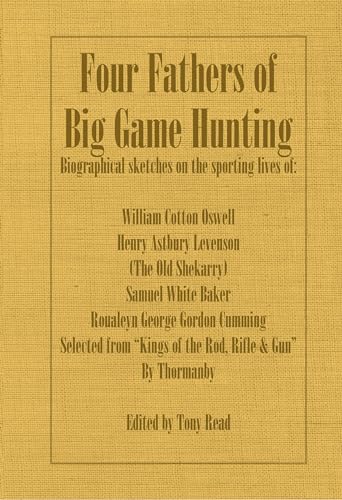 9781406787405: Four Fathers of Big Game Hunting - Biographical Sketches Of The Sporting Lives Of William Cotton Oswell, Henry Astbury Leveson, Samuel White Baker & Roualeyn George Gordon Cumming