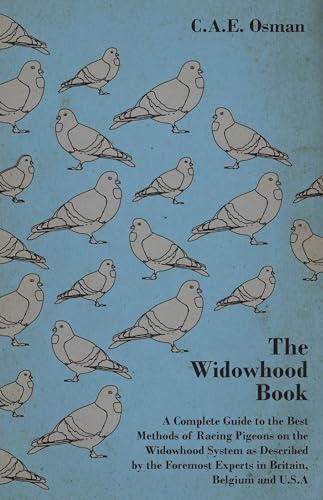 Stock image for The Widowhood Book - A Complete Guide to the Best Methods of Racing Pigeons on the Widowhood System as Described by the Foremost Experts in Britain, B for sale by Chiron Media