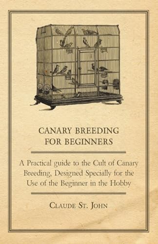 Beispielbild fr Canary Breeding for Beginners - A Practical Guide to the Cult of Canary Breeding, Designed Specially for the Use of the Beginner in the Hobby. zum Verkauf von GF Books, Inc.