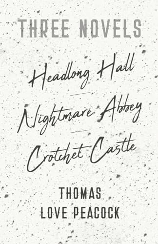 Three Novels : Headlong Hall - Nightmare Abbey - Crotchet Castle - Peacock, Thomas Love