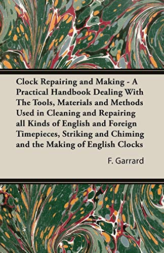 Beispielbild fr Clock Repairing and Making - A Practical Handbook Dealing With The Tools, Materials and Methods Used in Cleaning and Repairing all Kinds of English . and Chiming and the Making of English Clocks zum Verkauf von WorldofBooks