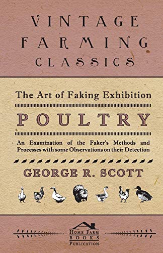 Imagen de archivo de The Art of Faking Exhibition Poultry - An Examination of the Faker's Methods and Processes with some Observations on their Detection a la venta por Chiron Media