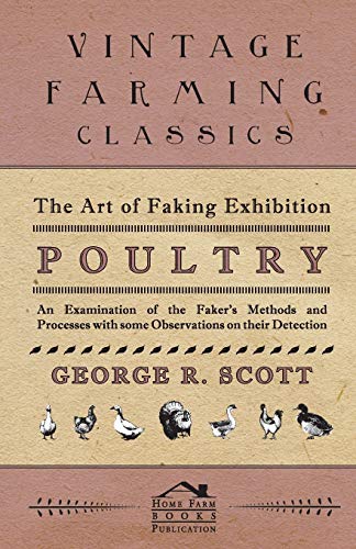 9781406798753: The Art of Faking Exhibition Poultry - An Examination of the Faker's Methods and Processes with some Observations on their Detection