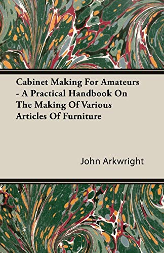 Stock image for Cabinet Making for Amateurs A Practical Handbook on the Making of Various Articles of Furniture for sale by PBShop.store US