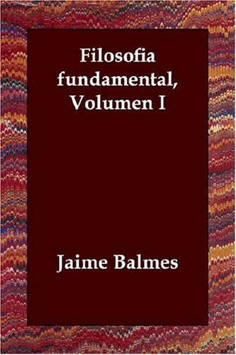 Filosofia fundamental, Volumen I (9781406802320) by Balmes, Jaime