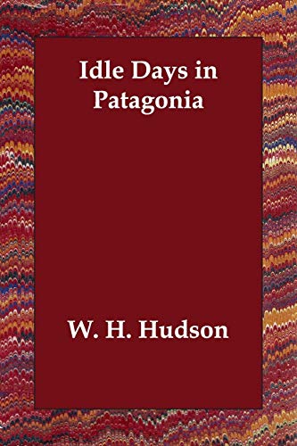 Idle Days in Patagonia - Hudson, W. H.