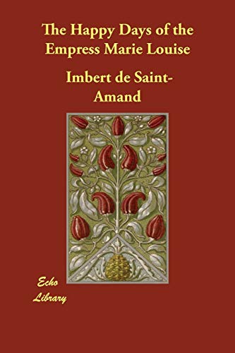 The Happy Days of the Empress Marie Louise - Imbert de Saint-Amand