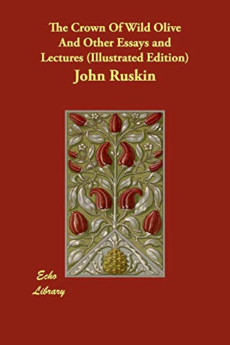 The Crown of Wild Olive and Other Essays and Lectures (9781406828733) by Ruskin, John