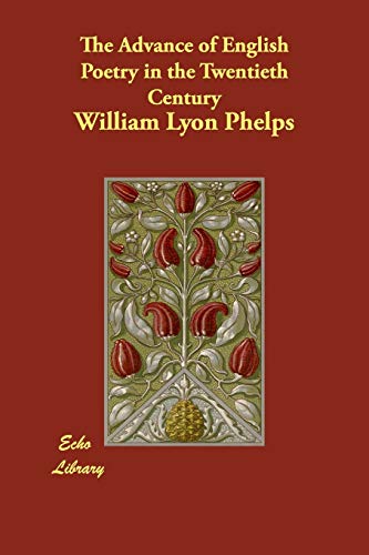 The Advance of English Poetry in the Twentieth Century (9781406830729) by Phelps, William Lyon